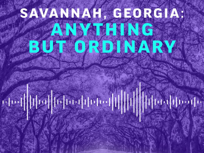 Savannah, Georgia: Anything But Ordinary, a Podcast